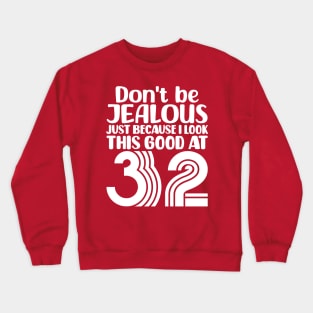 Don't Be Jealous Just Because I look This Good At 32 Crewneck Sweatshirt